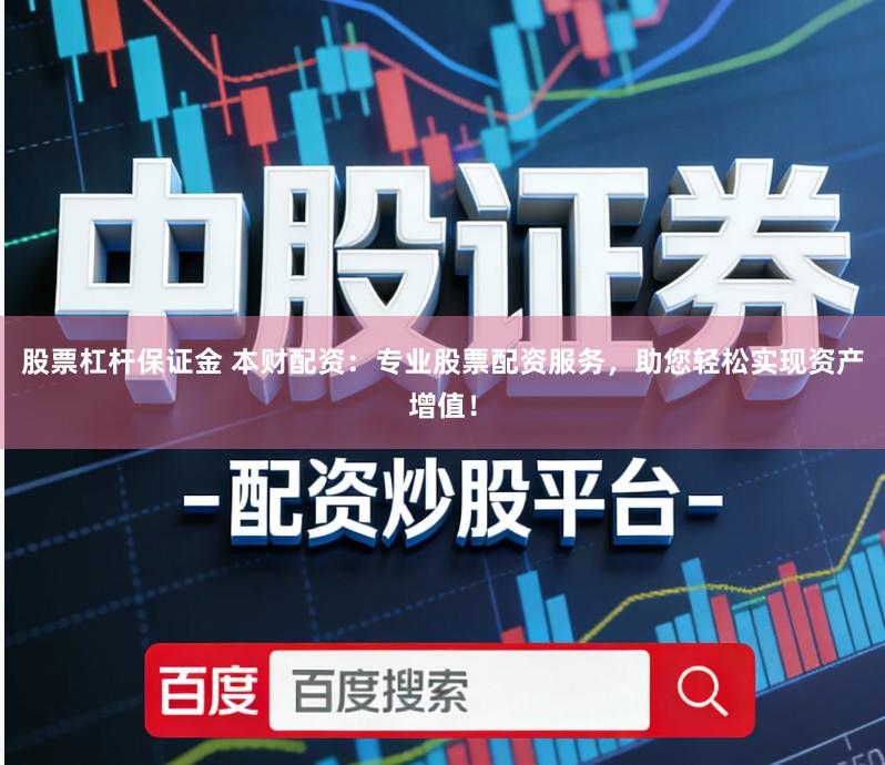 股票杠杆保证金 本财配资：专业股票配资服务，助您轻松实现资产增值！