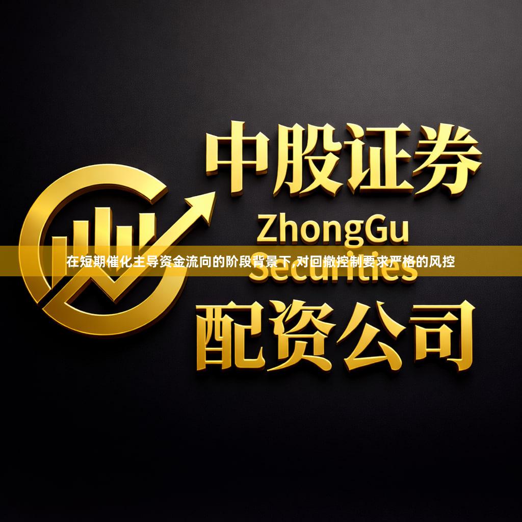 在短期催化主导资金流向的阶段背景下,对回撤控制要求严格的风控