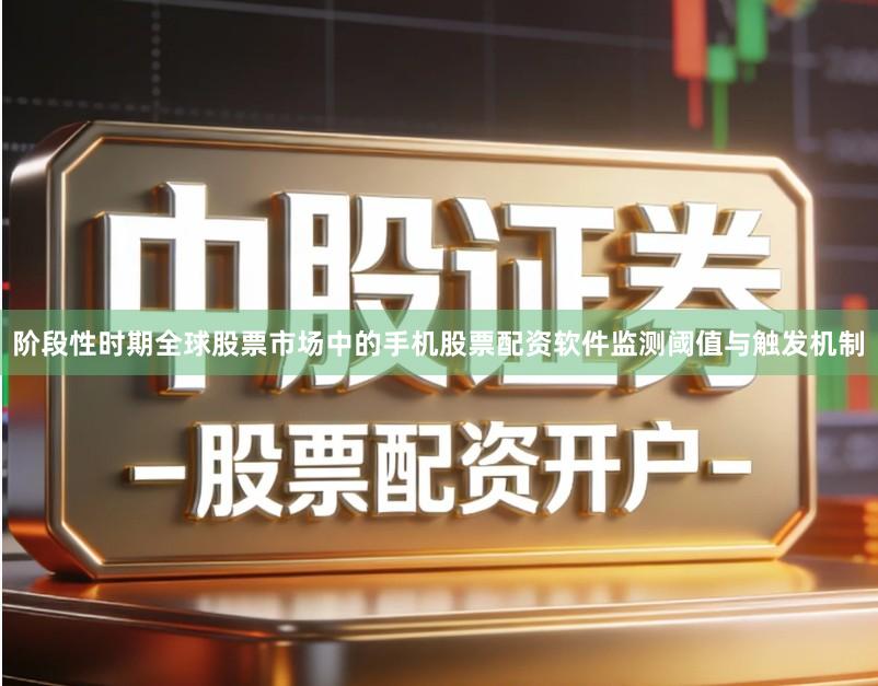 阶段性时期全球股票市场中的手机股票配资软件监测阈值与触发机制