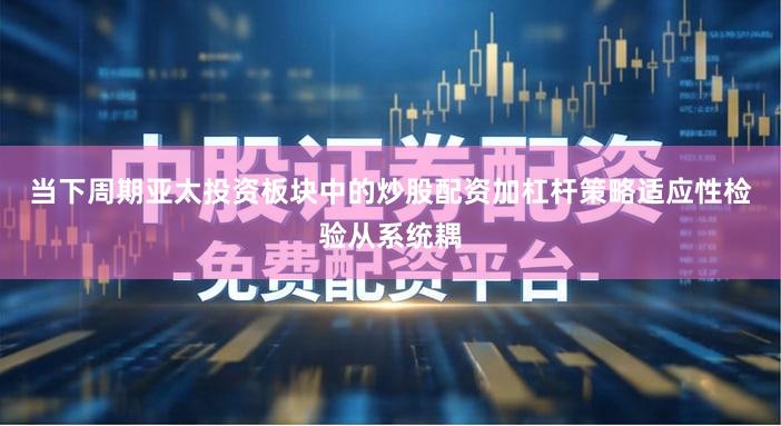 当下周期亚太投资板块中的炒股配资加杠杆策略适应性检验从系统耦