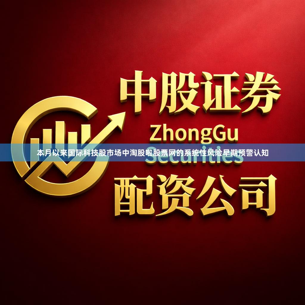 本月以来国际科技股市场中淘股啦股票网的系统性风险早期预警认知