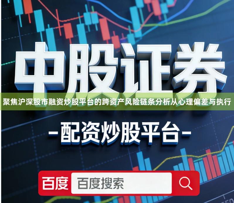 聚焦沪深股市融资炒股平台的跨资产风险链条分析从心理偏差与执行