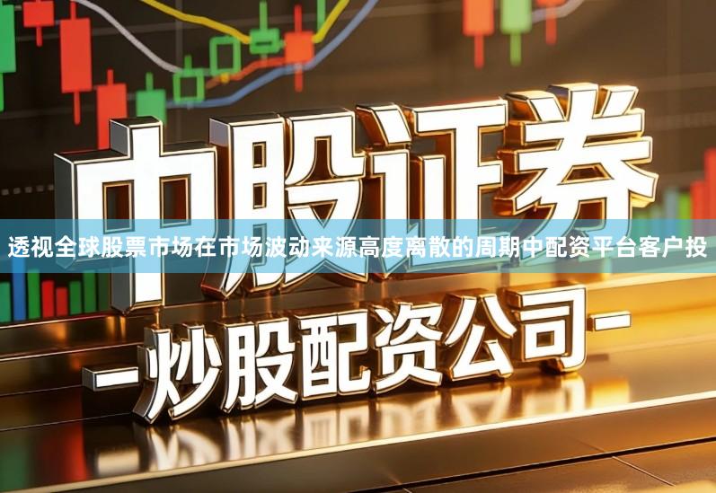 透视全球股票市场在市场波动来源高度离散的周期中配资平台客户投