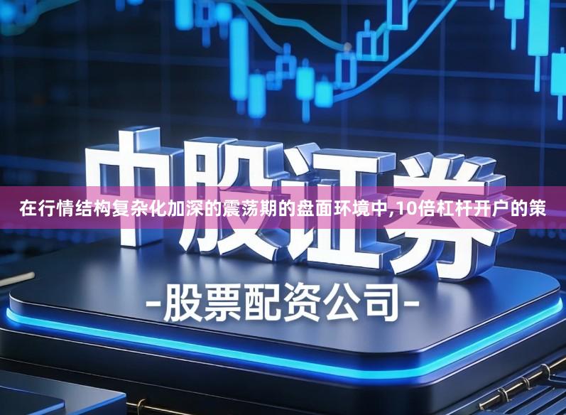 在行情结构复杂化加深的震荡期的盘面环境中,10倍杠杆开户的策